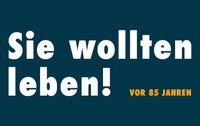 Schmuckbild - Sie wollten leben! Vor 85 Jahren